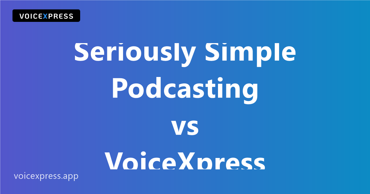 Seriously Simple Podcasting vs VoiceXpress